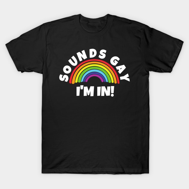 Sounds Gay I'm In T-Shirt by PowderShot